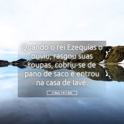 Picture 05 - 2 Reis 19:1 BSL - Quando o rei Ezequias o ouviu, rasgou suas - Bible Verse Picture