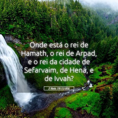 Picture 05 - 2 Reis 19:13 BSL - Onde está o rei de Hamath, o rei de Arpad, e o - Bible Verse Picture