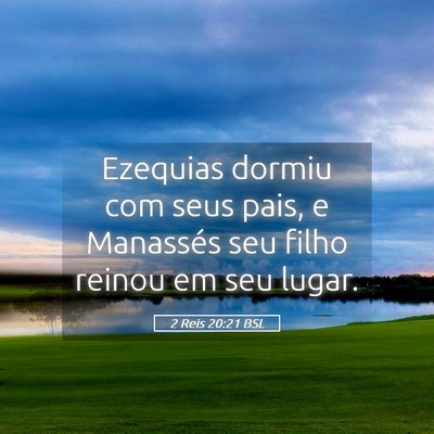 Picture 05 - 2 Reis 20:21 BSL - Ezequias dormiu com seus pais, e Manassés seu - Bible Verse Picture