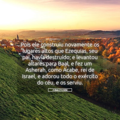 Picture 05 - 2 Reis 21:3 BSL - Pois ele construiu novamente os lugares altos que - Bible Verse Picture