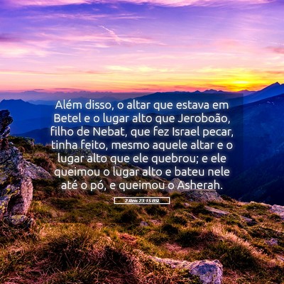 Picture 05 - 2 Reis 23:15 BSL - Além disso, o altar que estava em Betel e o - Bible Verse Picture