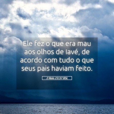 Picture 05 - 2 Reis 23:37 BSL - Ele fez o que era mau aos olhos de Iavé, de - Bible Verse Picture