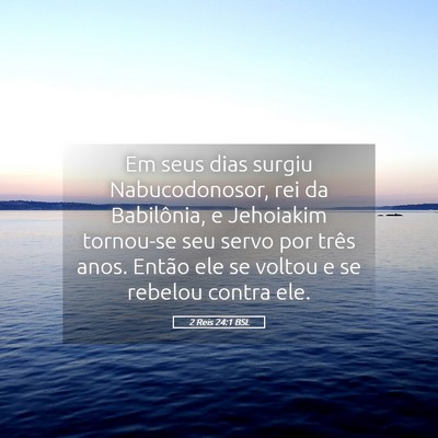 Picture 05 - 2 Reis 24:1 BSL - Em seus dias surgiu Nabucodonosor, rei da - Bible Verse Picture