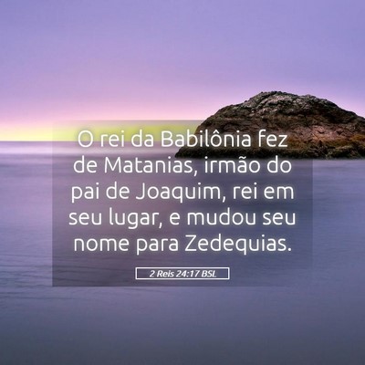 Picture 05 - 2 Reis 24:17 BSL - O rei da Babilônia fez de Matanias, irmão do - Bible Verse Picture