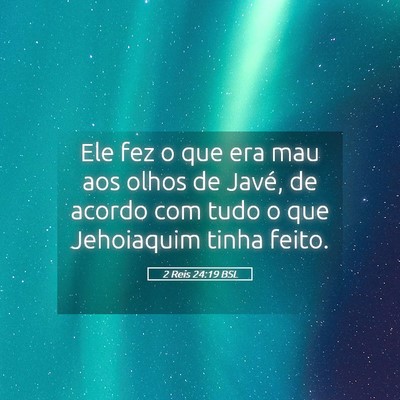 Picture 05 - 2 Reis 24:19 BSL - Ele fez o que era mau aos olhos de Javé, de - Bible Verse Picture