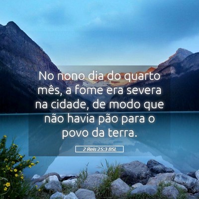 Picture 05 - 2 Reis 25:3 BSL - No nono dia do quarto mês, a fome era severa na - Bible Verse Picture