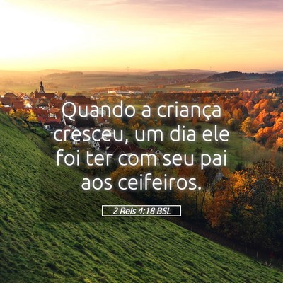 Picture 05 - 2 Reis 4:18 BSL - Quando a criança cresceu, um dia ele foi ter com - Bible Verse Picture