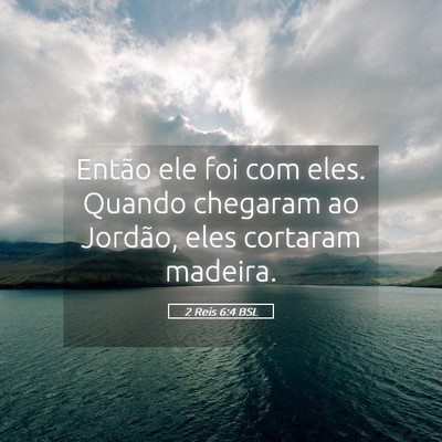 Picture 05 - 2 Reis 6:4 BSL - Então ele foi com eles. Quando chegaram ao - Bible Verse Picture