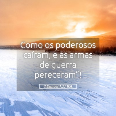 Picture 05 - 2 Samuel 1:27 BSL - Como os poderosos caíram, e as armas de guerra - Bible Verse Picture