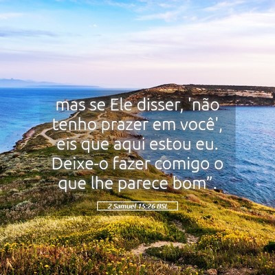 Picture 05 - 2 Samuel 15:26 BSL - mas se Ele disser, 'não tenho prazer em você', - Bible Verse Picture