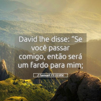 Picture 05 - 2 Samuel 15:33 BSL - David lhe disse: “Se você passar comigo, - Bible Verse Picture