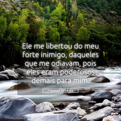 Picture 05 - 2 Samuel 22:18 BSL - Ele me libertou do meu forte inimigo, daqueles - Bible Verse Picture