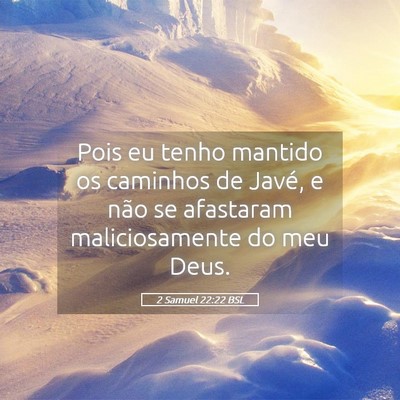 Picture 05 - 2 Samuel 22:22 BSL - Pois eu tenho mantido os caminhos de Javé, e - Bible Verse Picture