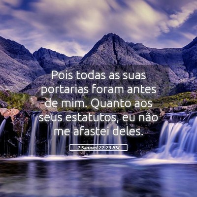 Picture 05 - 2 Samuel 22:23 BSL - Pois todas as suas portarias foram antes de mim. - Bible Verse Picture