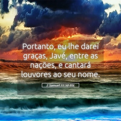 Picture 05 - 2 Samuel 22:50 BSL - Portanto, eu lhe darei graças, Javé, entre as - Bible Verse Picture