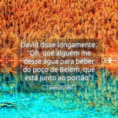 Picture 05 - 2 Samuel 23:15 BSL - David disse longamente: “Oh, que alguém me - Bible Verse Picture