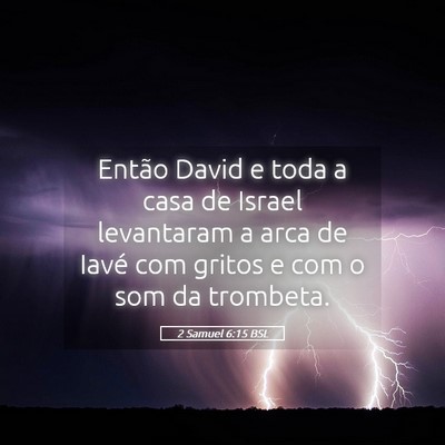 Picture 05 - 2 Samuel 6:15 BSL - Então David e toda a casa de Israel levantaram a - Bible Verse Picture