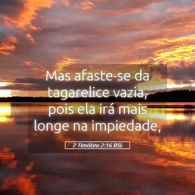Picture 05 - 2 Timóteo 2:16 BSL - Mas afaste-se da tagarelice vazia, pois ela irá - Bible Verse Picture