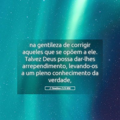 Picture 05 - 2 Timóteo 2:25 BSL - na gentileza de corrigir aqueles que se opõem a - Bible Verse Picture