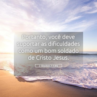 Picture 05 - 2 Timóteo 2:3 BSL - Portanto, você deve suportar as dificuldades - Bible Verse Picture