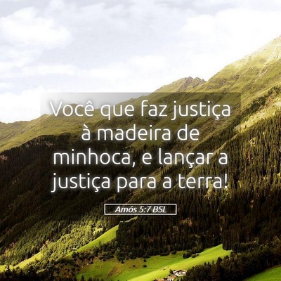 Picture 05 - Amós 5:7 BSL - Você que faz justiça à madeira de minhoca, e - Bible Verse Picture