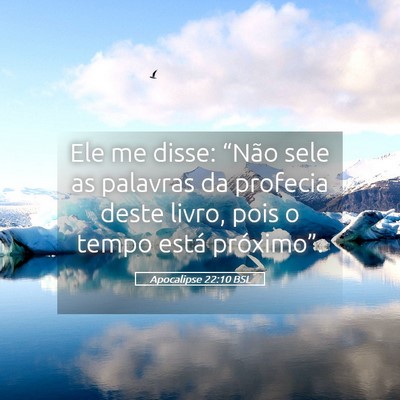 Picture 05 - Apocalipse 22:10 BSL - Ele me disse: “Não sele as palavras da - Bible Verse Picture