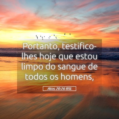 Picture 05 - Atos 20:26 BSL - Portanto, testifico-lhes hoje que estou limpo do - Bible Verse Picture