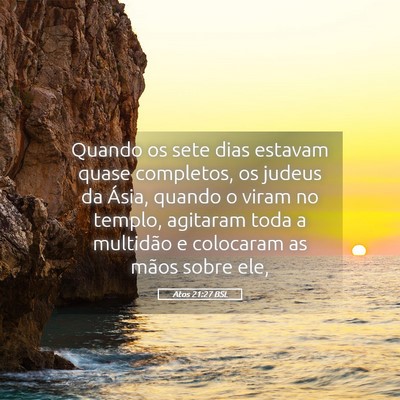 Picture 05 - Atos 21:27 BSL - Quando os sete dias estavam quase completos, os - Bible Verse Picture