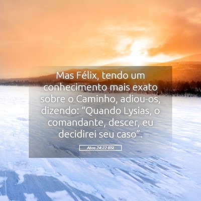 Picture 05 - Atos 24:22 BSL - Mas Félix, tendo um conhecimento mais exato - Bible Verse Picture