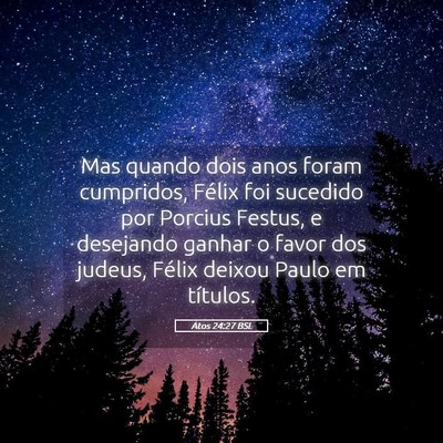 Picture 05 - Atos 24:27 BSL - Mas quando dois anos foram cumpridos, Félix foi - Bible Verse Picture