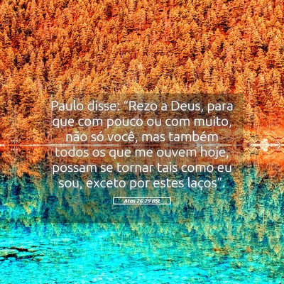 Picture 05 - Atos 26:29 BSL - Paulo disse: “Rezo a Deus, para que com pouco - Bible Verse Picture