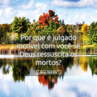 Picture 05 - Atos 26:8 BSL - Por que é julgado incrível com você se Deus - Bible Verse Picture