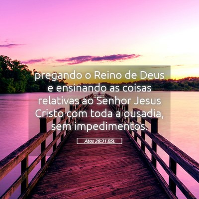 Picture 05 - Atos 28:31 BSL - pregando o Reino de Deus e ensinando as coisas - Bible Verse Picture