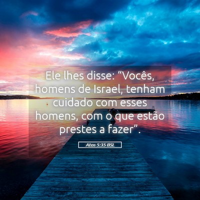 Picture 05 - Atos 5:35 BSL - Ele lhes disse: “Vocês, homens de Israel, - Bible Verse Picture
