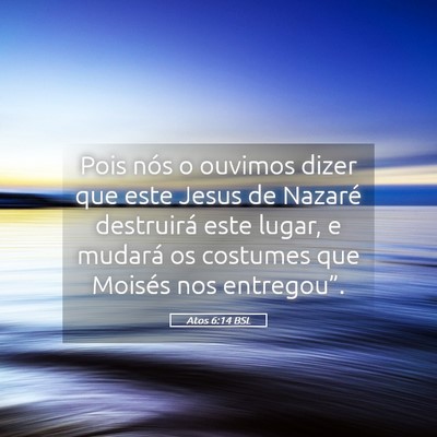 Picture 05 - Atos 6:14 BSL - Pois nós o ouvimos dizer que este Jesus de - Bible Verse Picture