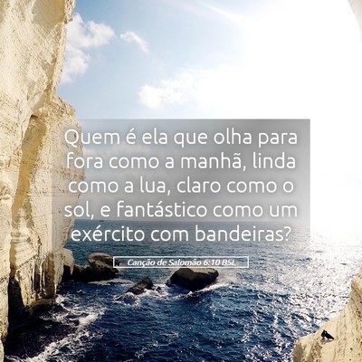 Picture 05 - Canção de Salomão 6:10 BSL - Quem é ela que olha para fora como a manhã, - Bible Verse Picture