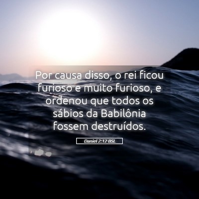 Picture 05 - Daniel 2:12 BSL - Por causa disso, o rei ficou furioso e muito - Bible Verse Picture