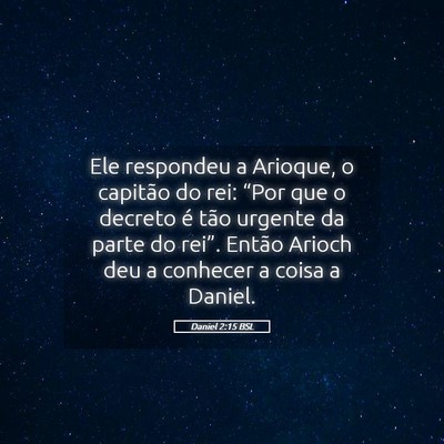 Picture 05 - Daniel 2:15 BSL - Ele respondeu a Arioque, o capitão do rei: - Bible Verse Picture