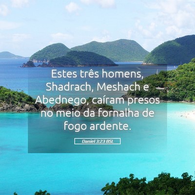 Picture 05 - Daniel 3:23 BSL - Estes três homens, Shadrach, Meshach e Abednego, - Bible Verse Picture