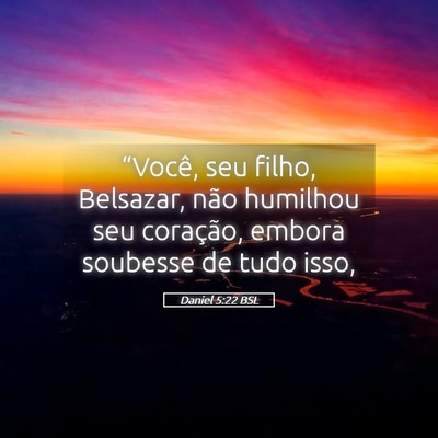 Picture 05 - Daniel 5:22 BSL - “Você, seu filho, Belsazar, não humilhou seu - Bible Verse Picture