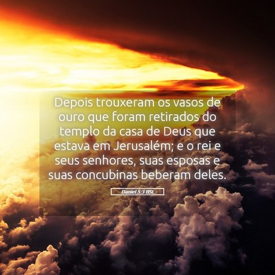 Picture 05 - Daniel 5:3 BSL - Depois trouxeram os vasos de ouro que foram - Bible Verse Picture