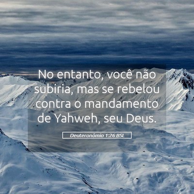 Picture 05 - Deuteronômio 1:26 BSL - No entanto, você não subiria, mas se rebelou - Bible Verse Picture