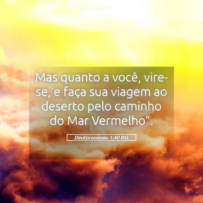 Picture 05 - Deuteronômio 1:40 BSL - Mas quanto a você, vire-se, e faça sua viagem - Bible Verse Picture