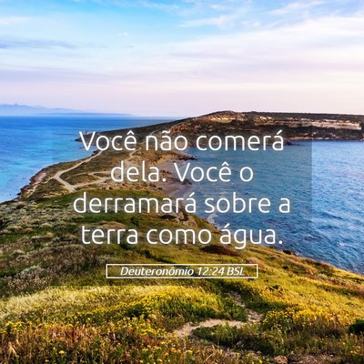 Picture 05 - Deuteronômio 12:24 BSL - Você não comerá dela. Você o derramará sobre - Bible Verse Picture