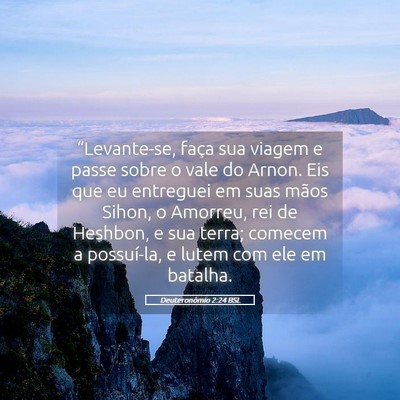 Picture 05 - Deuteronômio 2:24 BSL - “Levante-se, faça sua viagem e passe sobre o - Bible Verse Picture