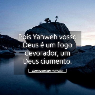 Picture 05 - Deuteronômio 4:24 BSL - Pois Yahweh vosso Deus é um fogo devorador, um - Bible Verse Picture