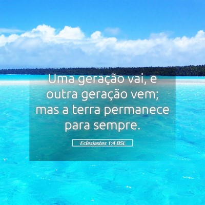 Picture 05 - Eclesiastes 1:4 BSL - Uma geração vai, e outra geração vem; mas a - Bible Verse Picture