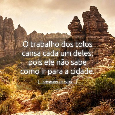 Picture 05 - Eclesiastes 10:15 BSL - O trabalho dos tolos cansa cada um deles; pois - Bible Verse Picture