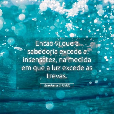 Picture 05 - Eclesiastes 2:13 BSL - Então vi que a sabedoria excede a insensatez, na - Bible Verse Picture