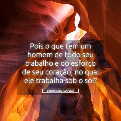 Picture 05 - Eclesiastes 2:22 BSL - Pois o que tem um homem de todo seu trabalho e do - Bible Verse Picture